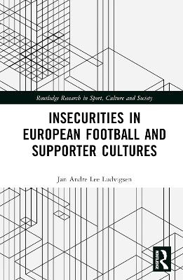 Insecurities in European Football and Supporter Cultures - Jan Andre Lee Ludvigsen