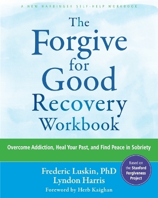 The Forgive for Good Recovery Workbook - Frederic Luskin, Lyndon Harris