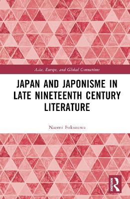 Japan and Japonisme in Late Nineteenth Century Literature - Naomi Charlotte Fukuzawa