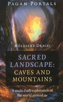 Pagan Portals - Sacred Landscape: Caves and Mountains - Melusine Draco