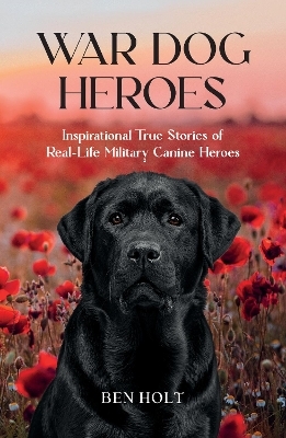 War Dog Heroes - Ben Holt