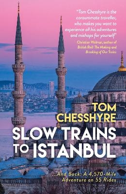 Slow Trains to Istanbul - Tom Chesshyre