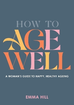 How to Age Well - Emma Hill