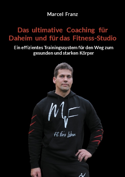 Das ultimative Coaching für Daheim und für das Fitness-Studio - Marcel Franz