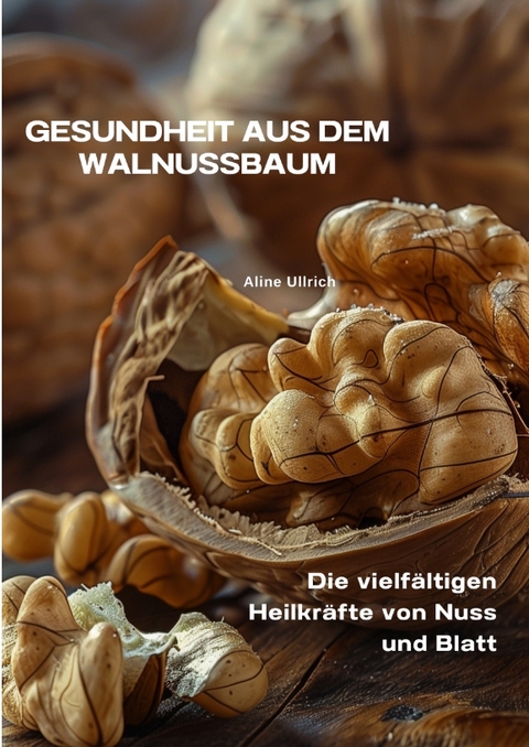 Gesundheit aus dem Walnussbaum - Aline Ullrich