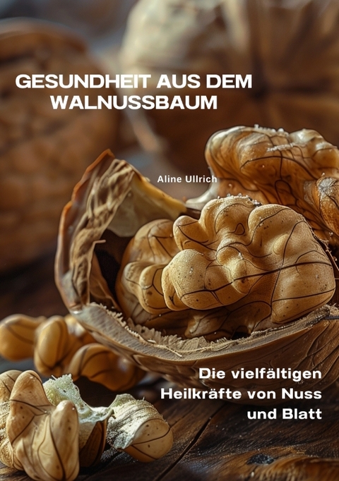 Gesundheit aus dem Walnussbaum - Aline Ullrich