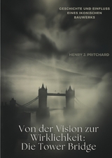 Von der Vision zur Wirklichkeit: Die Tower Bridge - Henry J. Pritchard