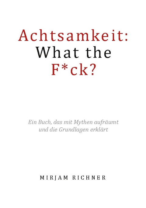 Achtsamkeit: What the Fuck? - Mirjam Richner