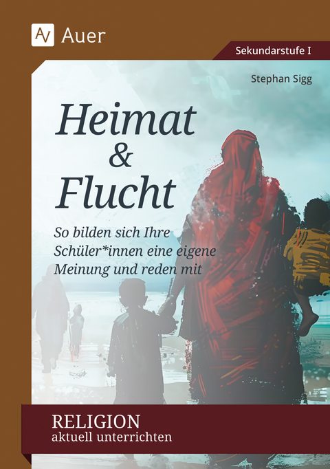 Religion aktuell unterrichten: Heimat & Flucht - Stephan Sigg