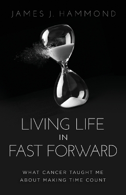 Living Life in Fast Forward - James J Hammond