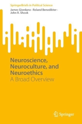 Neuroscience, Neuroculture, and Neuroethics - James Giordano, Roland Benedikter, John R. Shook