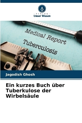 Ein kurzes Buch �ber Tuberkulose der Wirbels�ule - Jagodish Ghosh