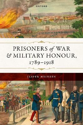 Prisoners of War and Military Honour, 1789–1918 - Jasper Heinzen