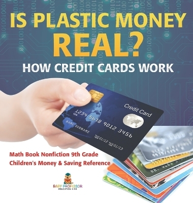 Is Plastic Money Real? How Credit Cards Work - Math Book Nonfiction 9th Grade Children's Money & Saving Reference -  Baby Professor