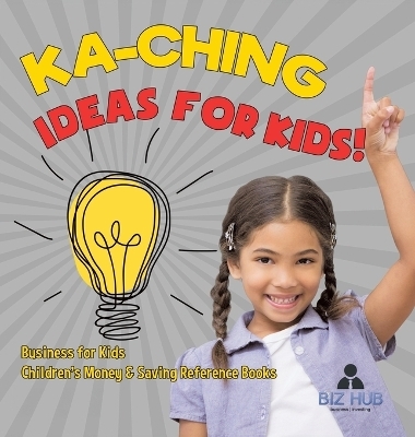 Ka-Ching Ideas for Kids! Business for Kids Children's Money & Saving Reference Books -  Biz Hub