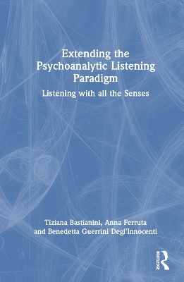 Extending the Psychoanalytic Listening Paradigm - Tiziana Bastianini, Anna Ferruta, Benedetta Guerrini Degl’Innocenti