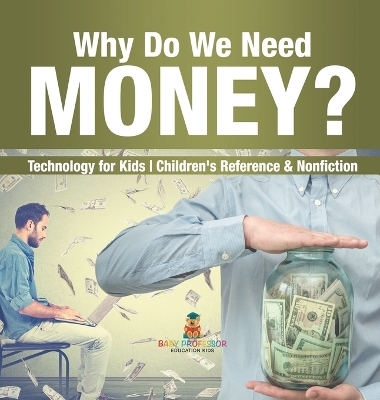 Why Do We Need Money? Technology for Kids Children's Reference & Nonfiction -  Baby Professor