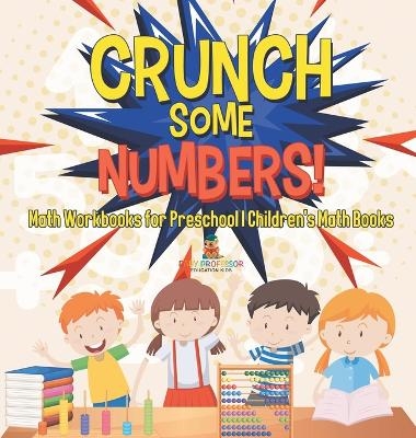 Crunch Some Numbers! Math Workbooks for Preschool Children's Math Books -  Baby Professor