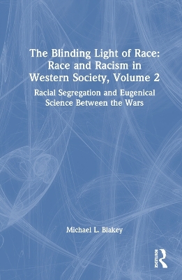 The Blinding Light of Race: Race and Racism in Western Society, Volume 2 - Michael L. Blakey