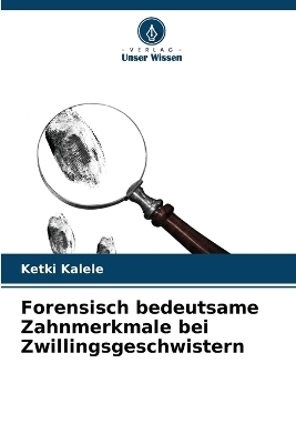 Forensisch bedeutsame Zahnmerkmale bei Zwillingsgeschwistern - Ketki Kalele