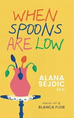 When Spoons Are Low - Alana Sejdic