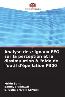 Analyse des signaux EEG sur la perception et la dissimulation � l'aide de l'outil d'�pellation P300 - Mridu Sahu, Saumya Vishwal, S Usha Srivalli Srivalli