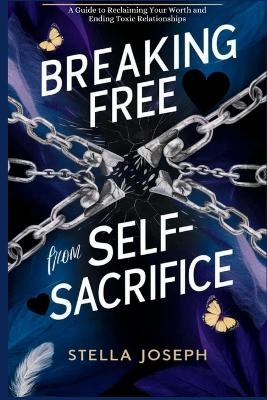 Breaking Free from Self-Sacrifice - Stella Joseph