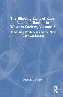 The Blinding Light of Race: Race and Racism in Western Society, Volume 3 - Michael L. Blakey