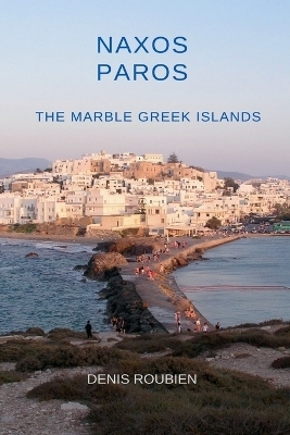 Naxos - Paros. The Marble Greek Islands - Denis Roubien