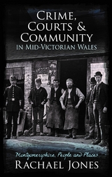 Crime, Courts and Community in Mid-Victorian Wales - Rachael Jones