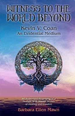 Witness to the World Beyond Kevin V. Coan An Evidential Medium - Barbara Ellen Mawn