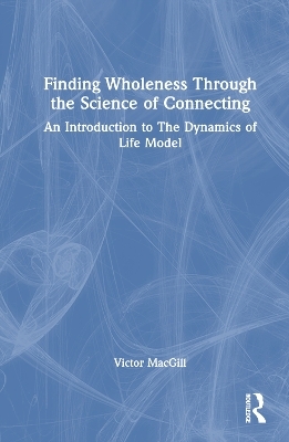 Finding Wholeness Through the Science of Connecting - Victor MacGill