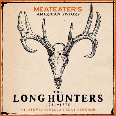 Meateater's American History: The Long Hunters (1761-1775) - Clay Newcomb, Steven Rinella