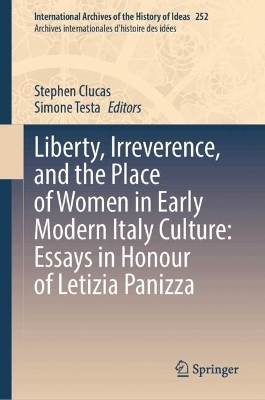 Liberty, Irreverence, and the Place of Women in Early Modern Italian Culture: Essays in Honour of Letizia Panizza - 