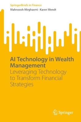 AI Technology in Wealth Management - Mahnoosh Mirghaemi, Karen Wendt