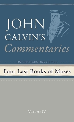 Commentaries on the Four Last Books of Moses Arranged in the Form of a Harmony, Volume 4 - John Calvin