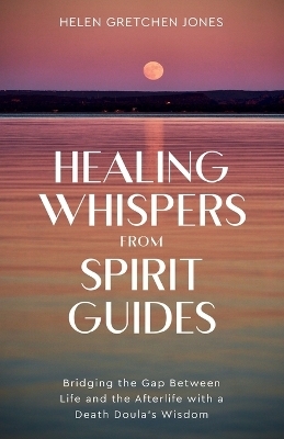 Healing Whispers From Spirit Guides - Helen Gretchen Jones