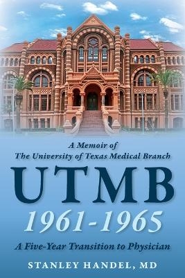 A Memoir of The University of Texas Medical Branch UTMB 1961-1965 - Stanley Handel