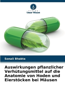 Auswirkungen pflanzlicher Verhütungsmittel auf die Anatomie von Hoden und Eierstöcken bei Mäusen - Sonali Bhakta