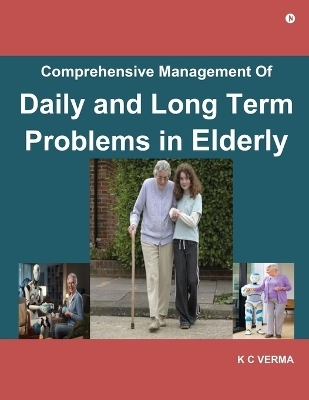 Comprehensive Management of Daily and Long Term Problems in Elderly -  K C Verma