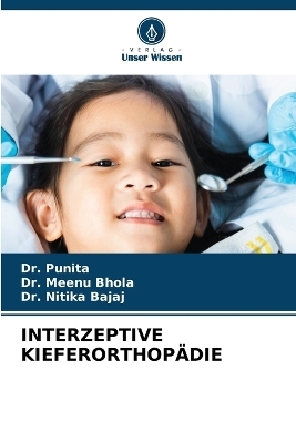 Interzeptive Kieferorthopädie - Dr Punita, Dr Meenu Bhola, Dr Nitika Bajaj