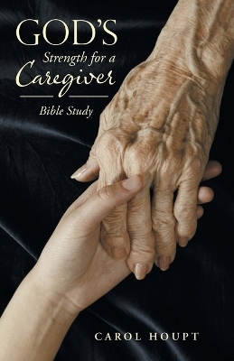 God's Strength for a Caregiver - Carol Houpt