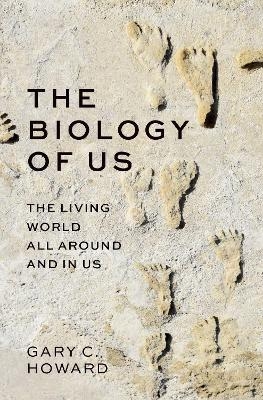 The Biology of Us - Gary C. Howard