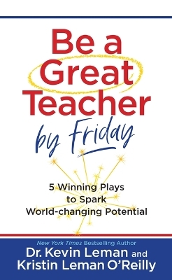 Be a Great Teacher by Friday - Dr Kevin Leman, Kristin Leman O'Reilly