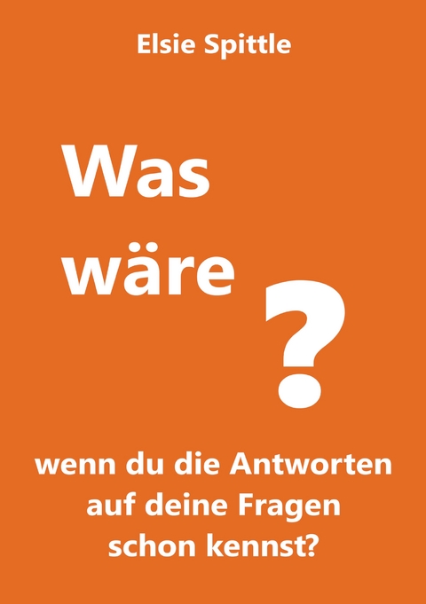 Was wäre, wenn du die Antworten auf deine Fragen schon kennst? - Elsie Spittle