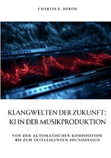 Klangwelten der Zukunft: KI in der Musikproduktion - Charles G. Heron