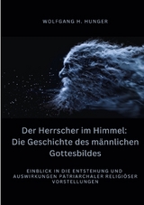 Der Herrscher im Himmel: Die Geschichte des männlichen Gottesbildes - Wolfgang H. Hunger