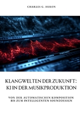 Klangwelten der Zukunft: KI in der Musikproduktion - Charles G. Heron