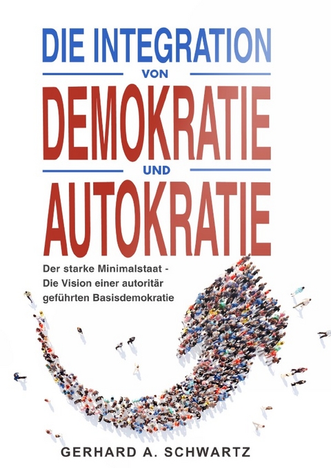 Die Integration von Demokratie und Autokratie – Der starke Minimalstaat - Gerhard A. Schwartz