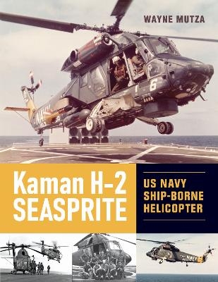 Kaman H-2 Seasprite: US Navy Shipborne Helicopter - Wayne Mutza